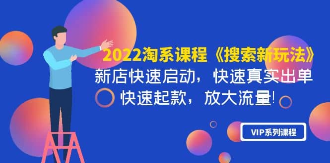 2022淘系课程《搜索新玩法》新店快速启动 快速真实出单 快速起款 放大流量-启航创业网