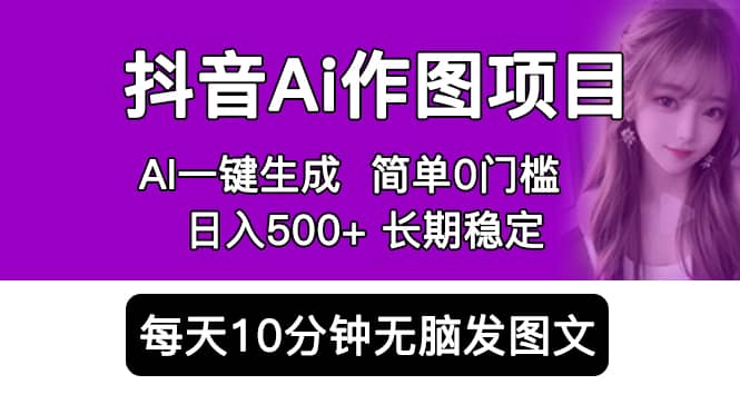 抖音Ai作图项目 Ai手机app一键生成图片 0门槛 每天10分钟发图文 日入500+-启航创业网