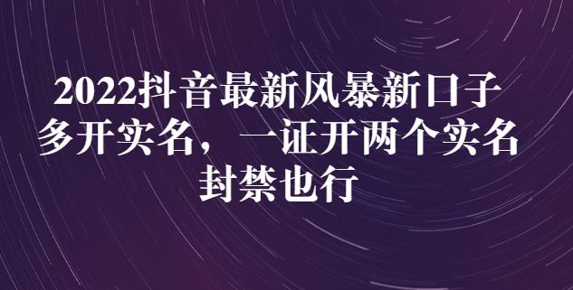 2022抖音最新风暴新口子：多开实名，一整开两个实名，封禁也行-启航创业网