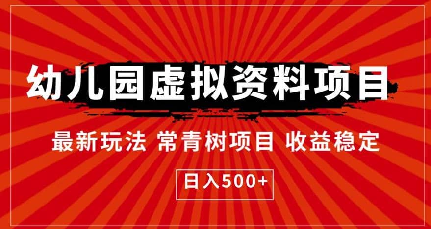 幼儿园虚拟资料项目，最新玩法常青树项目收益稳定，日入500+【揭秘】-启航创业网