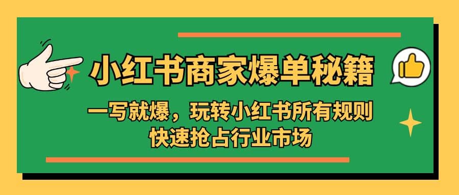 小红书·商家爆单秘籍：一写就爆，玩转小红书所有规则，快速抢占行业市场-启航创业网