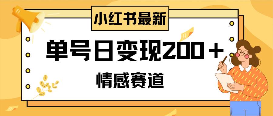 小红书情感赛道最新玩法，2分钟一条原创作品，单号日变现200＋可批量可矩阵-启航创业网