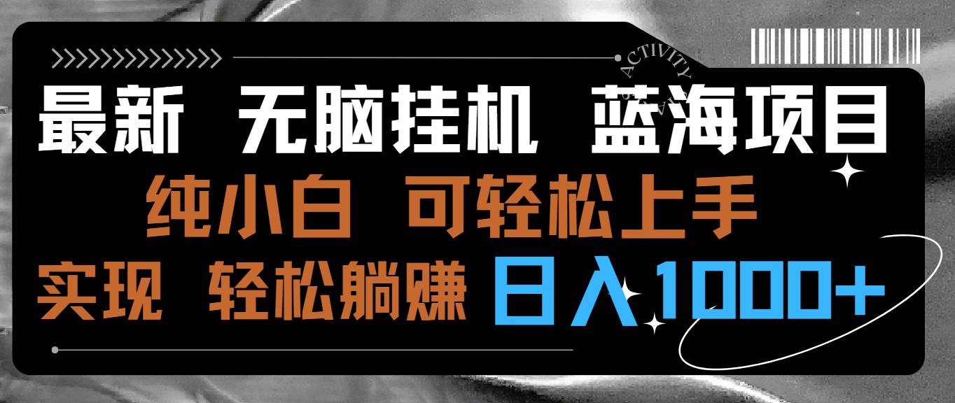 最新无脑挂机蓝海项目 纯小白可操作 简单轻松 有手就行 无脑躺赚 日入1000+-启航创业网