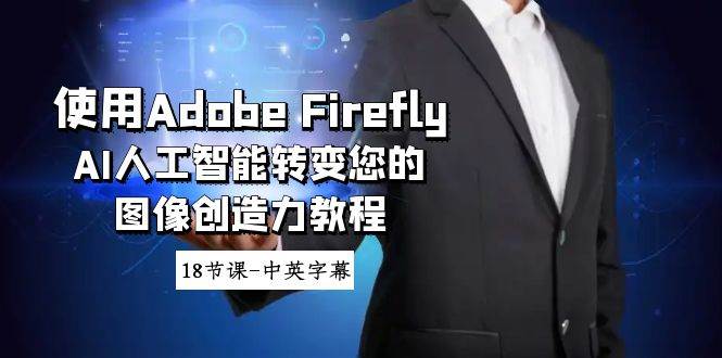 使用Adobe Firefly AI人工智能转变您的图像创造力教程-18节课-中英字幕-启航创业网