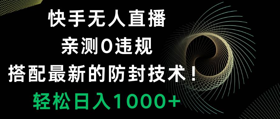 快手无人直播，0违规，搭配最新的防封技术！轻松日入1000+-启航创业网