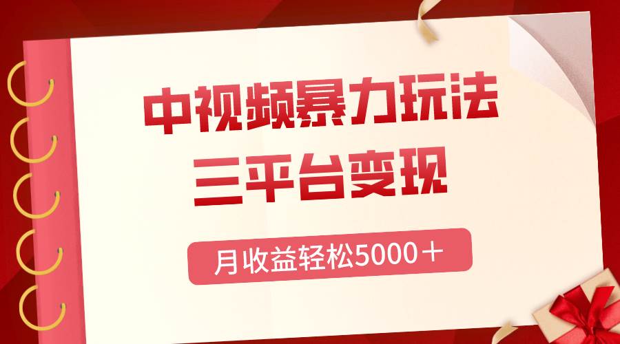 三平台变现，月收益轻松5000＋，中视频暴力玩法，每日热点的正确打开方式-启航创业网