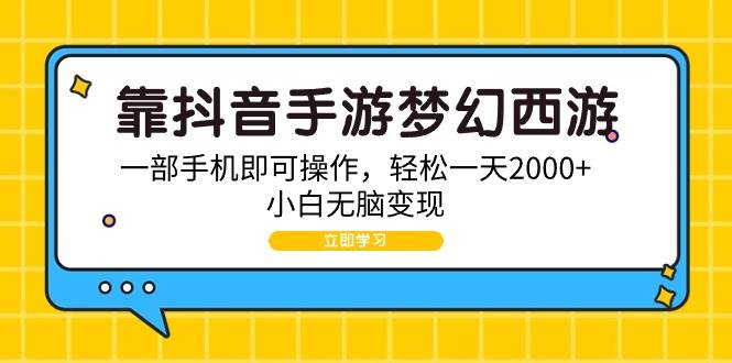 靠抖音手游梦幻西游，一部手机即可操作，轻松一天2000+，小白无脑变现-启航创业网