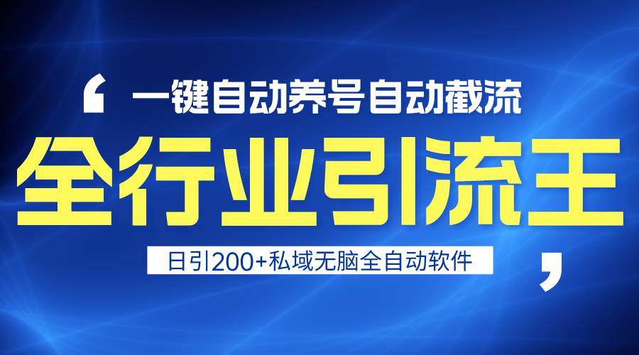 全行业引流王！一键自动养号，自动截流，日引私域200+，安全无风险-启航创业网