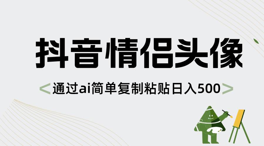 抖音情侣头像，通过ai简单复制粘贴日入500+-启航创业网