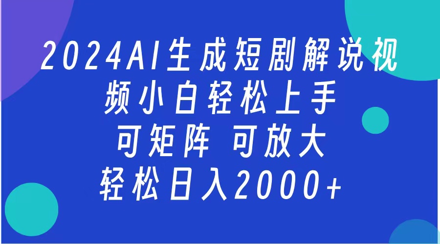 AI生成短剧解说视频 2024最新蓝海项目 小白轻松上手 日入2000+-启航创业网