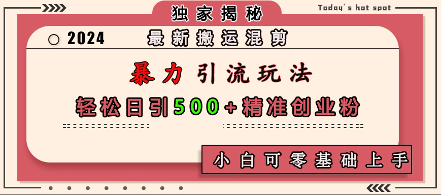 最新搬运混剪暴力引流玩法，轻松日引500+精准创业粉，小白可零基础上手-启航创业网