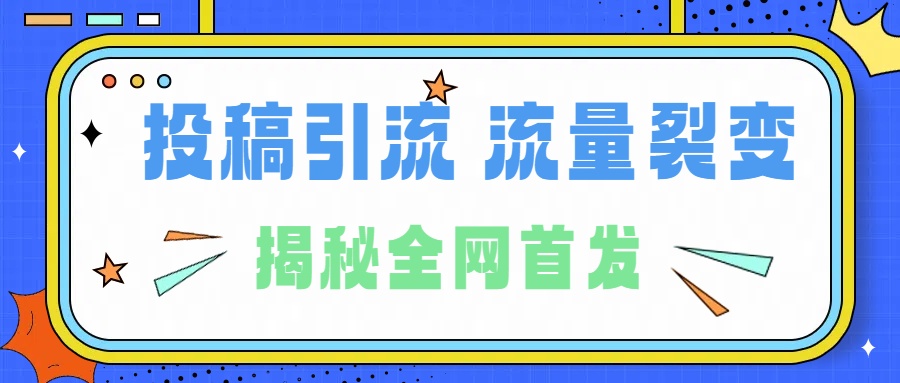 所有导师都在和你说的独家裂变引流到底是什么首次揭秘全网首发，24年最强引流，什么是投稿引流裂变流量，保姆及揭秘-启航创业网