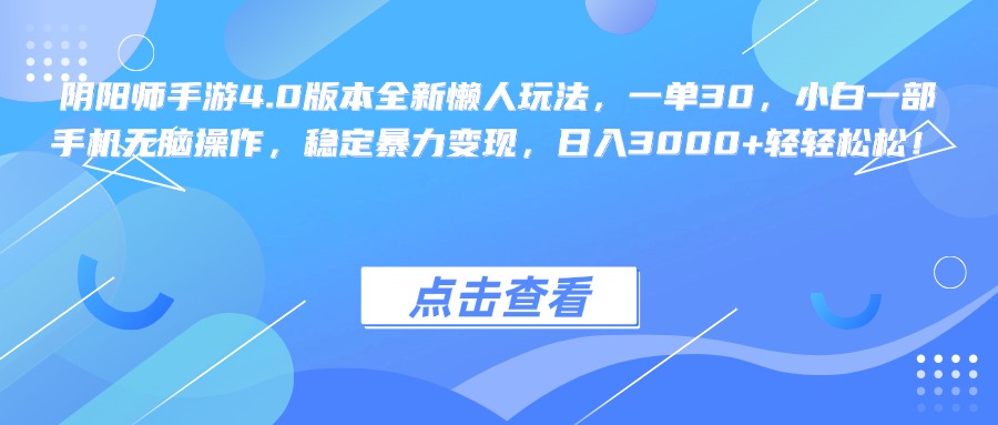 阴阳师手游4.0版本全新懒人玩法，一单30，小白一部手机无脑操作，稳定暴力变现，日入3000+轻轻松松！-启航创业网