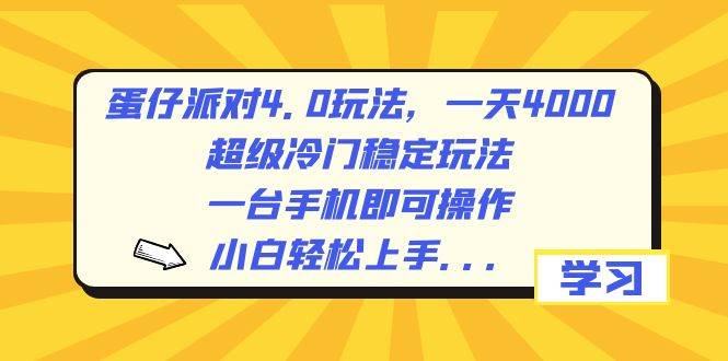 蛋仔派对4.0玩法，一天4000+，超级冷门稳定玩法，一台手机即可操作，小白轻松上手，保姆级教学-启航创业网