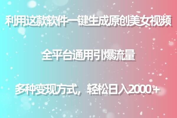 用这款软件一键生成原创美女视频 全平台通用引爆流量 多种变现 日入2000＋-启航创业网