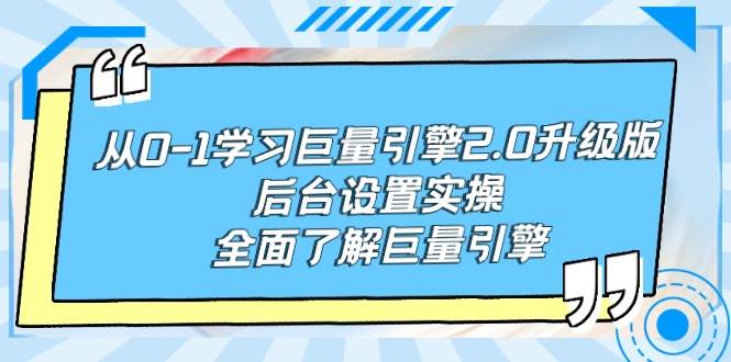 从0-1学习巨量引擎-2.0升级版后台设置实操，全面了解巨量引擎-启航创业网